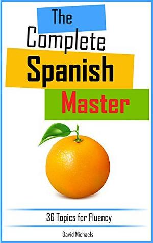 The Complete Spanish Master.: Discover over 680 new intermediate words and phrases. by David Michaels