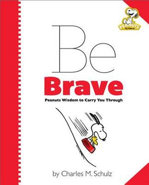 Peanuts: Be Brave: Peanuts Wisdom to Carry You Through by 