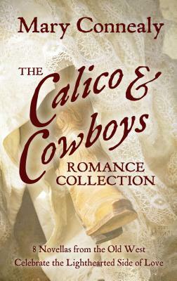 The Calico and Cowboys Romance Collection: Love Is a Lighthearted Adventure in Eight Novellas from the Old West by Mary Connealy