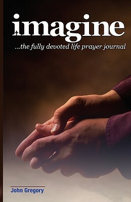 The Fully Devoted Life Prayer Journal by John Gregory