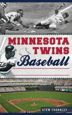 Minnesota Twins Baseball: Hardball History on the Prairie by Stew Thornley