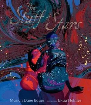 The Stuff of Stars by Marion Dane Bauer, Ekua Holmes