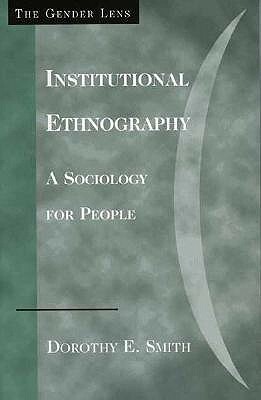 Institutional Ethnography: A Sociology for People by Dorothy E. Smith