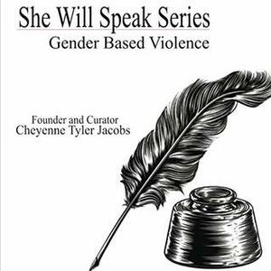 She Will Speak Series: Gender Based Violence by Sarah Kivations, Emma Blas, Krystal Centinello, Musleema, K.J. Kindling, Melis Gordem, Luicy Bora, Johanna McCormick, Angelique Ambers, Ndia Aje' Hall, Nia Mora, Elizabeth Anna, NALU, Ana Marie, L.F. Ipa, Karishma Mehta, Erin C. Ficca, J.L. Malone, Cualaccino, Cheyenne Tyler Jacobs, Suchismita Ghoshal, Stephanie Ginese, Demi Michelle, Cyn, Rebecca Cabrera, Elizabeth Ruth Deyro, Olivia A. Keogh, Nikita Gomez, Elisabeth Heffernan, Julia Dupuis, Nah B., Olivia Barnes, Sotsulua Janger, Samridhi Chhabra, Erin Moran, Christa Kaeser, L.K., Aidil, Astrid Ferguson, A. Jia, Nay, Becca Moore, M.G. Hughes, N.M., Tayla McGarry, Laawsu, Emma Lynn, A. Helenihi, Rosie Bacon, bi_literary