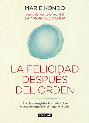 La felicidad después del orden. Una clase magistral ilustrada sobre el arte de organizar el hogar y la vida by Marie Kondo