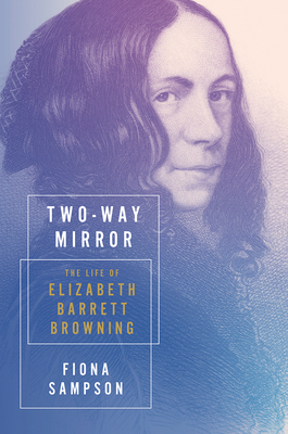 Two-Way Mirror: The Life of Elizabeth Barrett Browning by Fiona Sampson