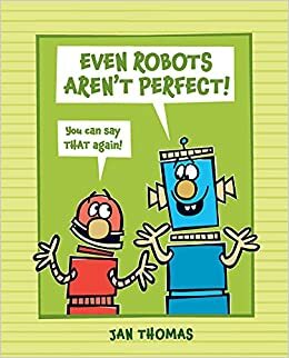 Even Robots Aren't Perfect! by Jan Thomas