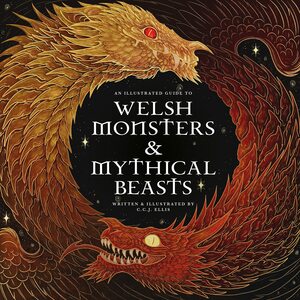 Welsh Monsters & Mythical Beasts: A Guide to the Legendary Creatures from Celtic-Welsh Myth and Legend by C.C.J.Ellis