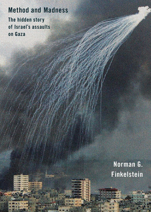 Method and Madness: The Hidden Story of Israel's Assaults on Gaza by Norman G. Finkelstein