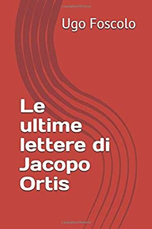 Le ultime lettere di Jacopo Ortis by Ugo Foscolo