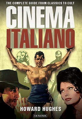 Cinema Italiano: The Complete Guide from Classics to Cult by Howard Hughes