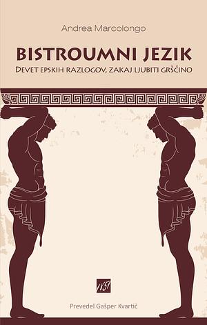 Bistroumni jezik: devet epskih razlogov, zakaj ljubiti grščino by Andrea Marcolongo