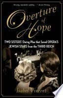 Overture of Hope: Two Sisters' Daring Plan that Saved Opera's Jewish Stars from the Third Reich by Isabel Vincent