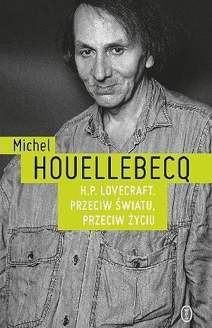 H.P. Lovecraft. Przeciw światu, przeciw życiu by Michel Houellebecq