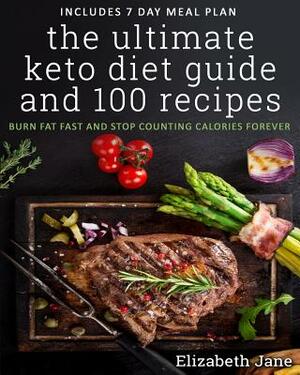 The Ultimate Keto Diet Guide & 100 Recipes: Burn Fat Fast & Stop Counting Calories Forever by Elizabeth Jane