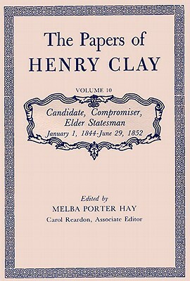 The Papers of Henry Clay: Candidate, Compromiser, Elder Statesman, January 1, 1844-June 29, 1852 by Henry Clay