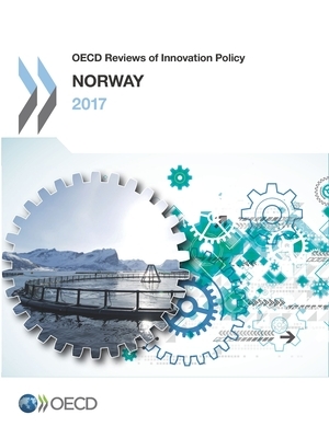 OECD Reviews of Innovation Policy: Norway 2017 by Oecd