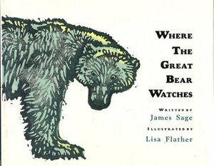Where The Great Bear Watches by Lisa Flather, James Sage
