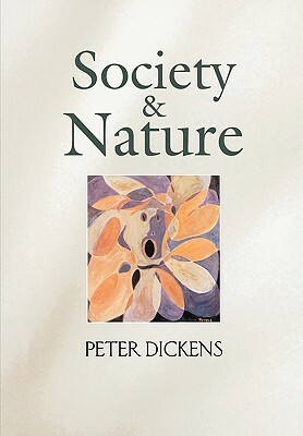 Society and Nature: Changing Our Environment, Changing Ourselves by Peter Dickens