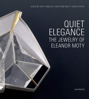Quiet Elegance: The Jewelry of Eleanor Moty by Helen W. Drutt English, Bruce Pepich, Matthew Drutt