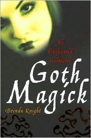 Goth Magick: An Enchanted Grimoire by Brenda Knight