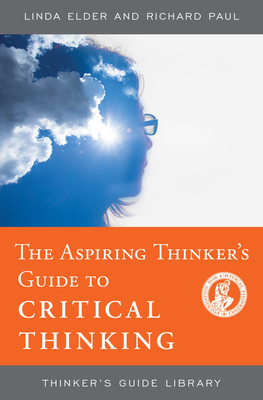 The Aspiring Thinker's Guide to Critical Thinking by Linda Elder, Richard Paul