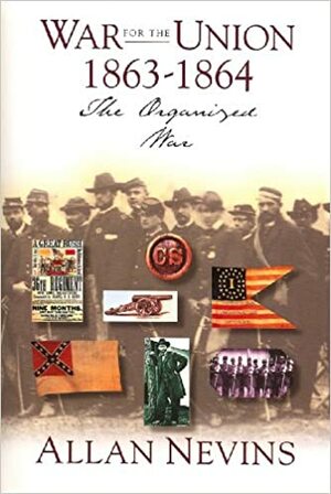 War For The Union: The Organized War 1863-1864 by Allan Nevins