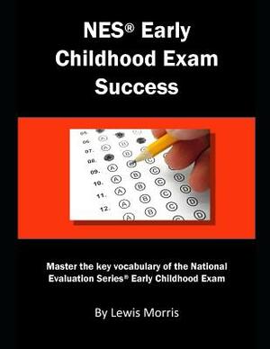NES Early Childhood Exam Success: Master the Key Vocabulary of the National Evaluation Series Early Childhood Exam by Lewis Morris