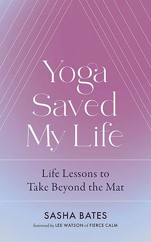 Yoga Saved My Life by Sasha Bates