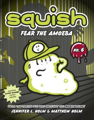 Fear the Amoeba by Jennifer L. Holm, Matthew Holm
