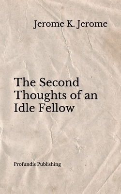 The Second Thoughts of an Idle Fellow by Jerome K. Jerome