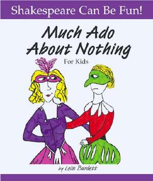 Much Ado about Nothing for Kids by Lois Burdett