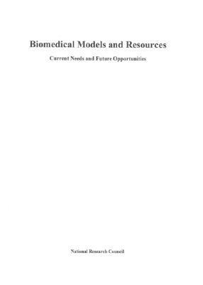 Biomedical Models and Resources: Current Needs and Future Opportunities by Commission on Life Sciences, National Research Council, Institute for Laboratory Animal Research