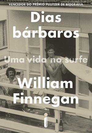 Dias Bárbaros: uma vida no surfe by William Finnegan
