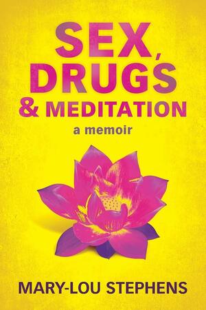 Sex, Drugs & Meditation by Mary-Lou Stephens