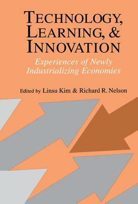 Technology, Learning, and Innovation: Experiences of Newly Industrializing Economies by 