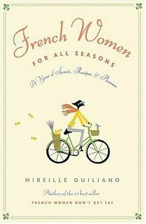 French Women for All Seasons: A Year of Secrets, Recipes, and Pleasure by Mireille Guiliano