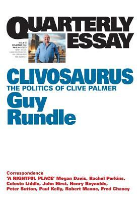 Quarterly Essay 56 Clivosaurus: The Politics of Clive Palmer by Guy Rundle