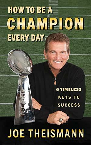 How to be a Champion Every Day: 6 Timeless Keys to Success by Joe Theismann