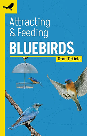 Attracting and Feeding Bluebirds by Stan Tekiela