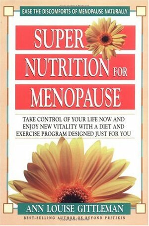 Super Nutrition for Menopause: Take Control of Your Life Now and Enjoy New Vitality by Ann Louise Gittleman