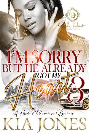 I'm Sorry But He Already Got My Heart 3: An African American Romance: A Hood Millionaire Romance by Kia Jones, Kia Jones