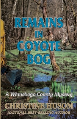 Remains In Coyote Bog: A Winnebago County Mystery by Christine a. Husom