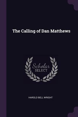 The Calling of Dan Matthews by Harold Bell Wright