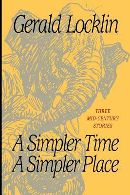A Simpler Time a Simpler Place: Three Mid-Century Stories by Joseph Robert Cowles, Gerald Locklin