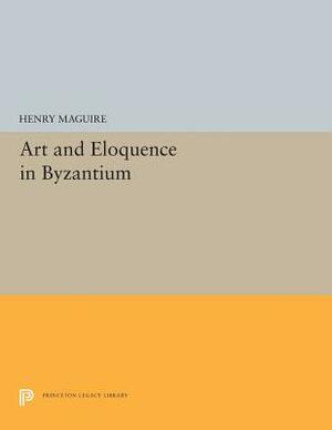 Art and Eloquence in Byzantium by Henry Maguire