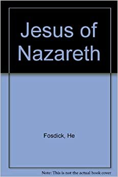 Jesus of Nazareth by Harry Emerson Fosdick