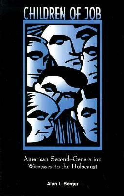 Children of Job: American Second-Generation Witnesses to the Holocaust by Alan L. Berger