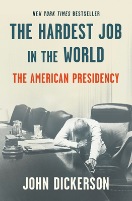 The Hardest Job in the World: The American Presidency by John Dickerson