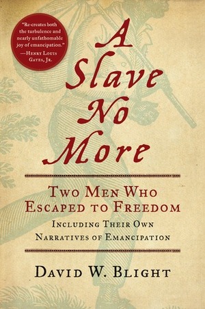 A Slave No More: Two Men Who Escaped to Freedom, Including Their Own Narratives of Emancipation by David W. Blight